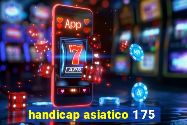 handicap asiatico 1 75