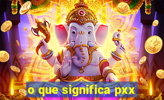 o que significa pxx