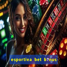 esportiva bet b?nus de cadastro