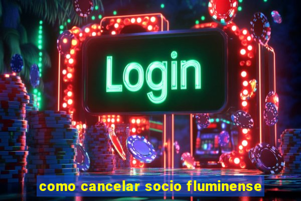 como cancelar socio fluminense