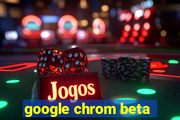 google chrom beta