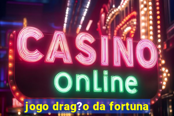 jogo drag?o da fortuna