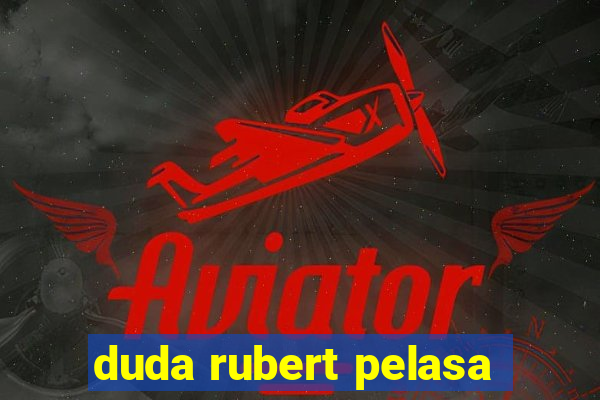 duda rubert pelasa