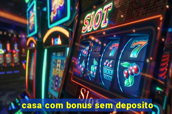 casa com bonus sem deposito