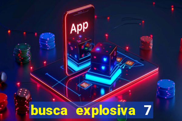 busca explosiva 7 vai ter