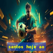 santos hoje ao vivo onde assistir