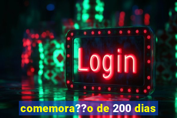 comemora??o de 200 dias