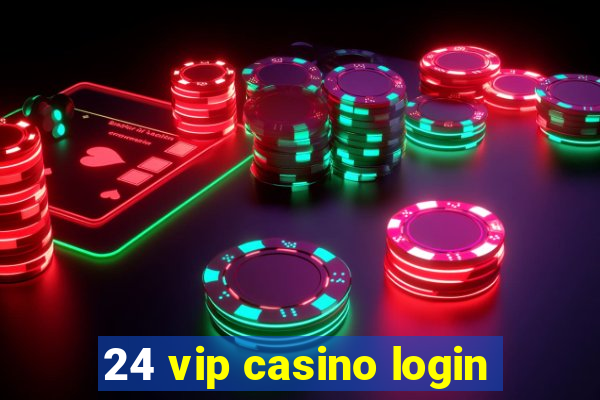 24 vip casino login