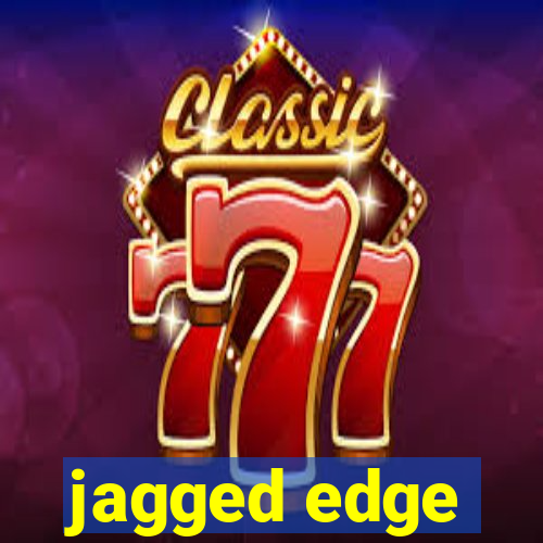 jagged edge