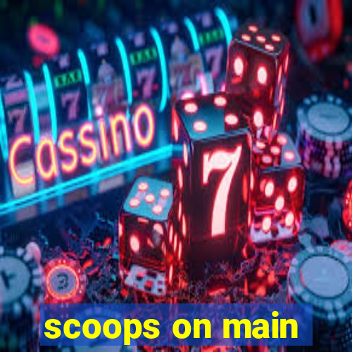 scoops on main