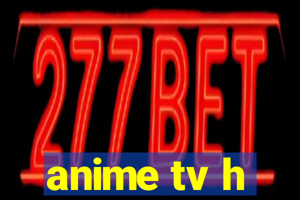 anime tv h