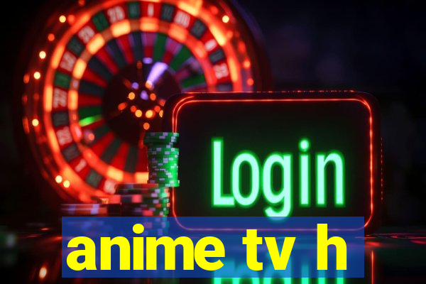 anime tv h