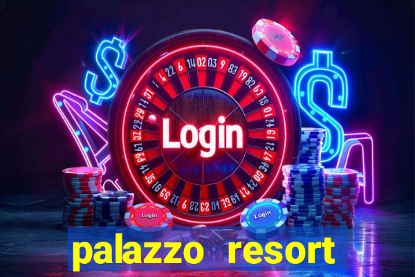 palazzo resort hotel and casino