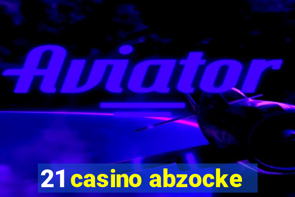 21 casino abzocke