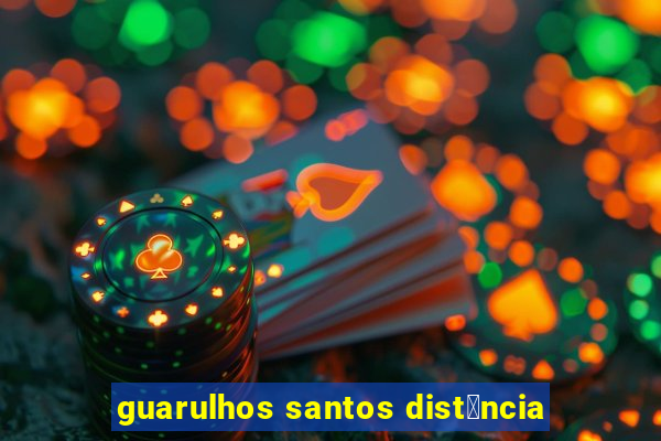 guarulhos santos dist芒ncia