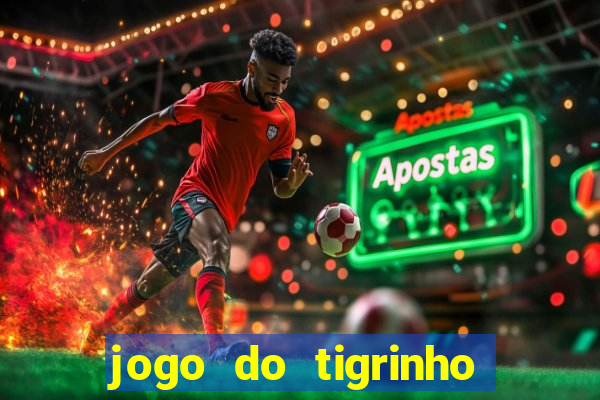 jogo do tigrinho ganha dinheiro de verdade