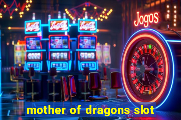 mother of dragons slot