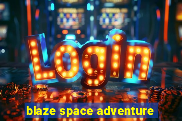 blaze space adventure