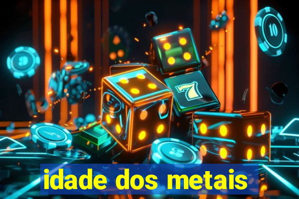 idade dos metais