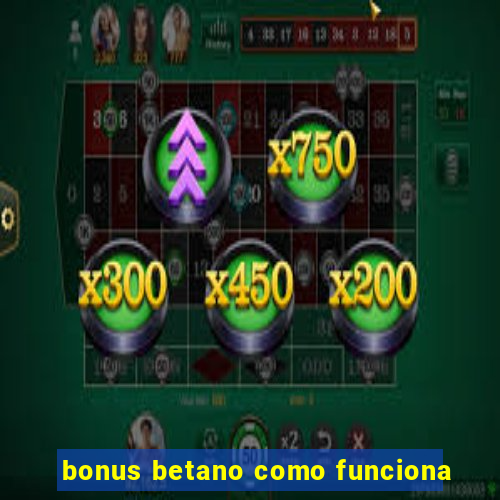 bonus betano como funciona