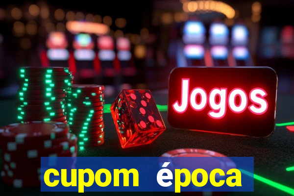 cupom época primeira compra