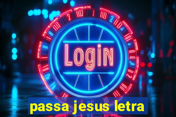 passa jesus letra