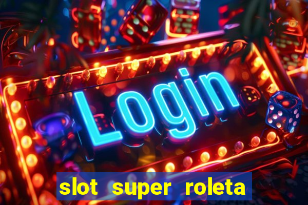 slot super roleta paga mesmo