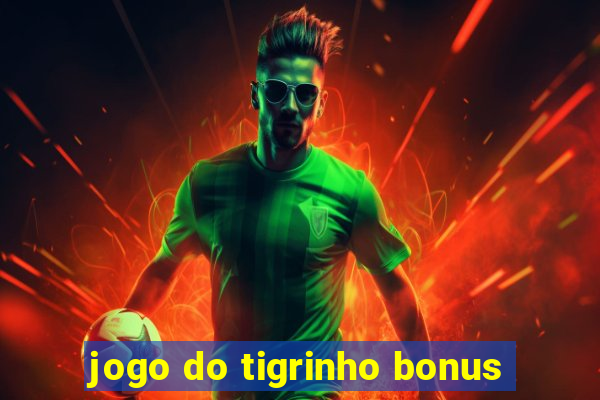 jogo do tigrinho bonus