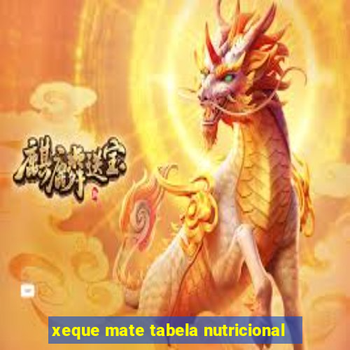 xeque mate tabela nutricional