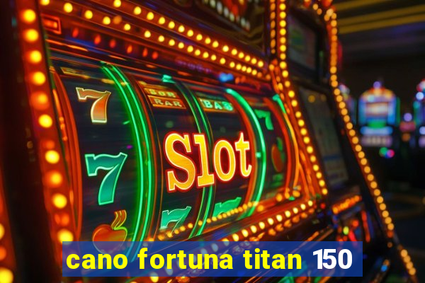 cano fortuna titan 150