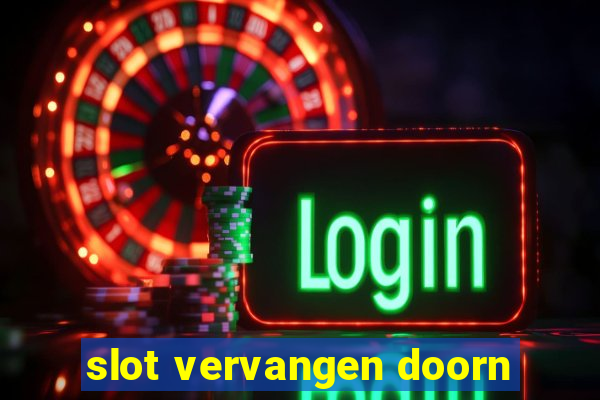 slot vervangen doorn