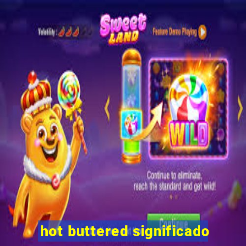 hot buttered significado