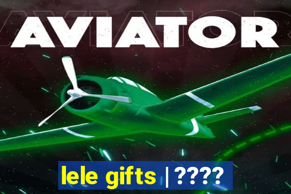 lele gifts | ????