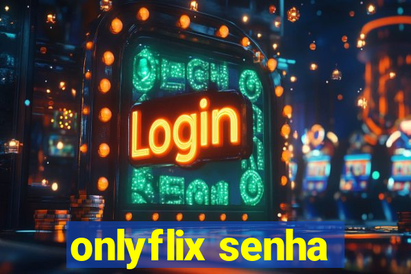 onlyflix senha