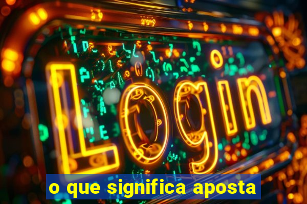 o que significa aposta