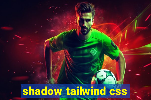 shadow tailwind css