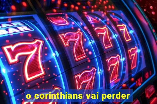 o corinthians vai perder