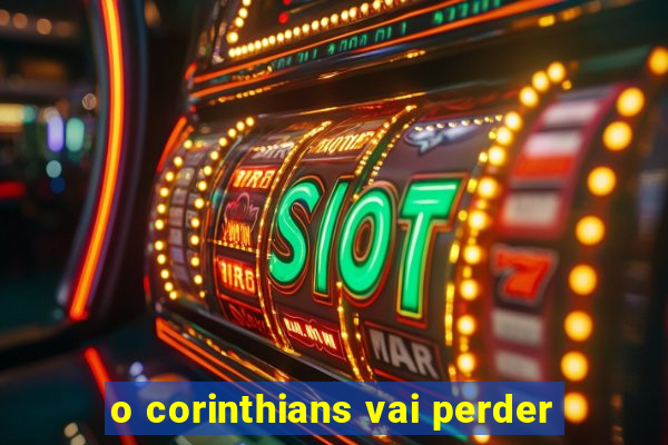 o corinthians vai perder