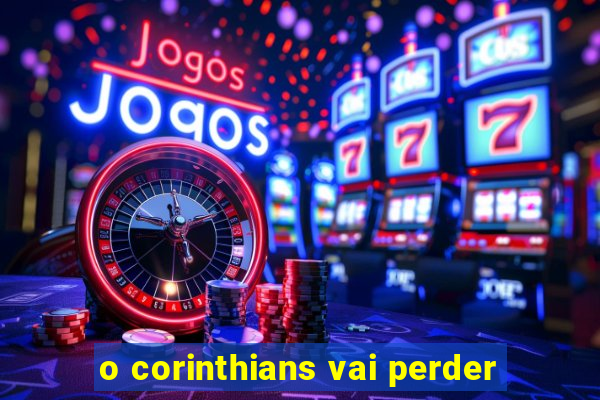 o corinthians vai perder