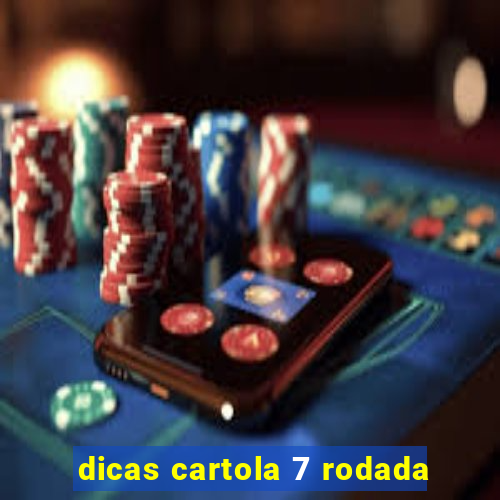 dicas cartola 7 rodada