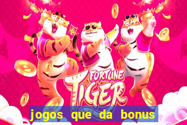 jogos que da bonus e pode sacar