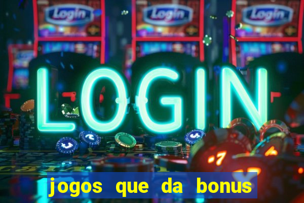 jogos que da bonus e pode sacar