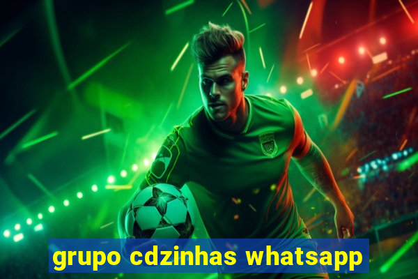 grupo cdzinhas whatsapp