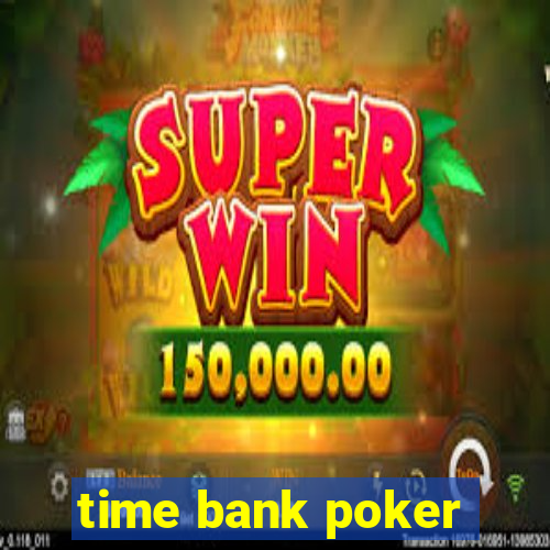 time bank poker