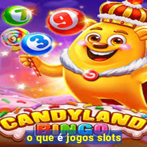 o que é jogos slots