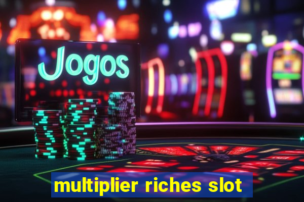 multiplier riches slot