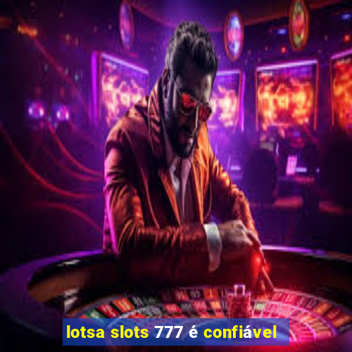 lotsa slots 777 é confiável