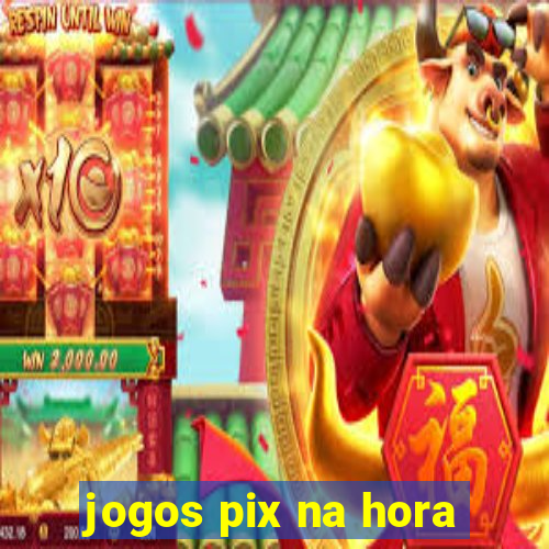 jogos pix na hora