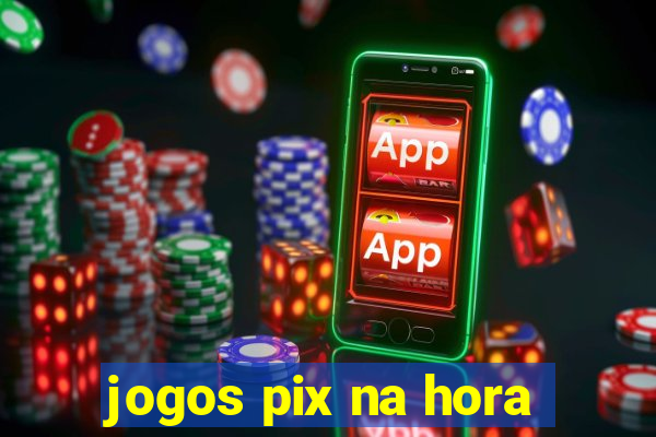 jogos pix na hora