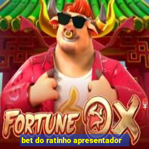 bet do ratinho apresentador